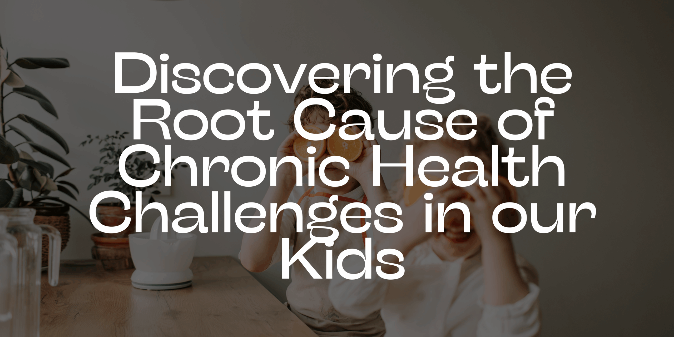The Root Cause of Chronic Health Challenges in Kids